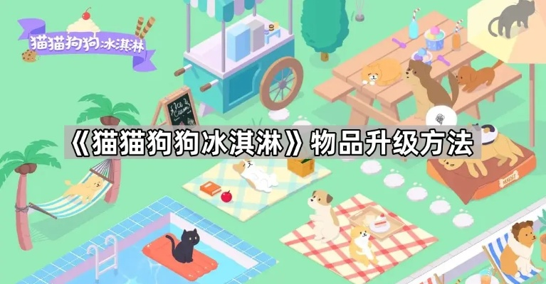 如何在猫猫狗狗冰淇淋中有效升级物品，提升你的游戏体验与策略攻略